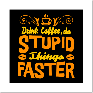 Drink Coffee, Do Stupid Things Faster Posters and Art